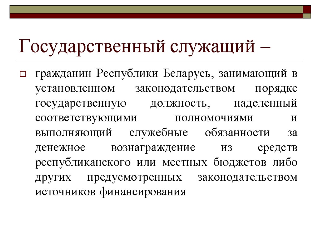Государственный служащий – гражданин Республики Беларусь, занимающий в установленном законодательством порядке государственную должность, наделенный